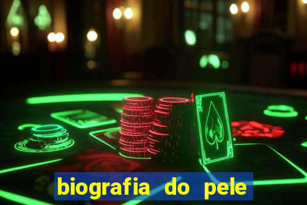 biografia do pele jogador de futebol